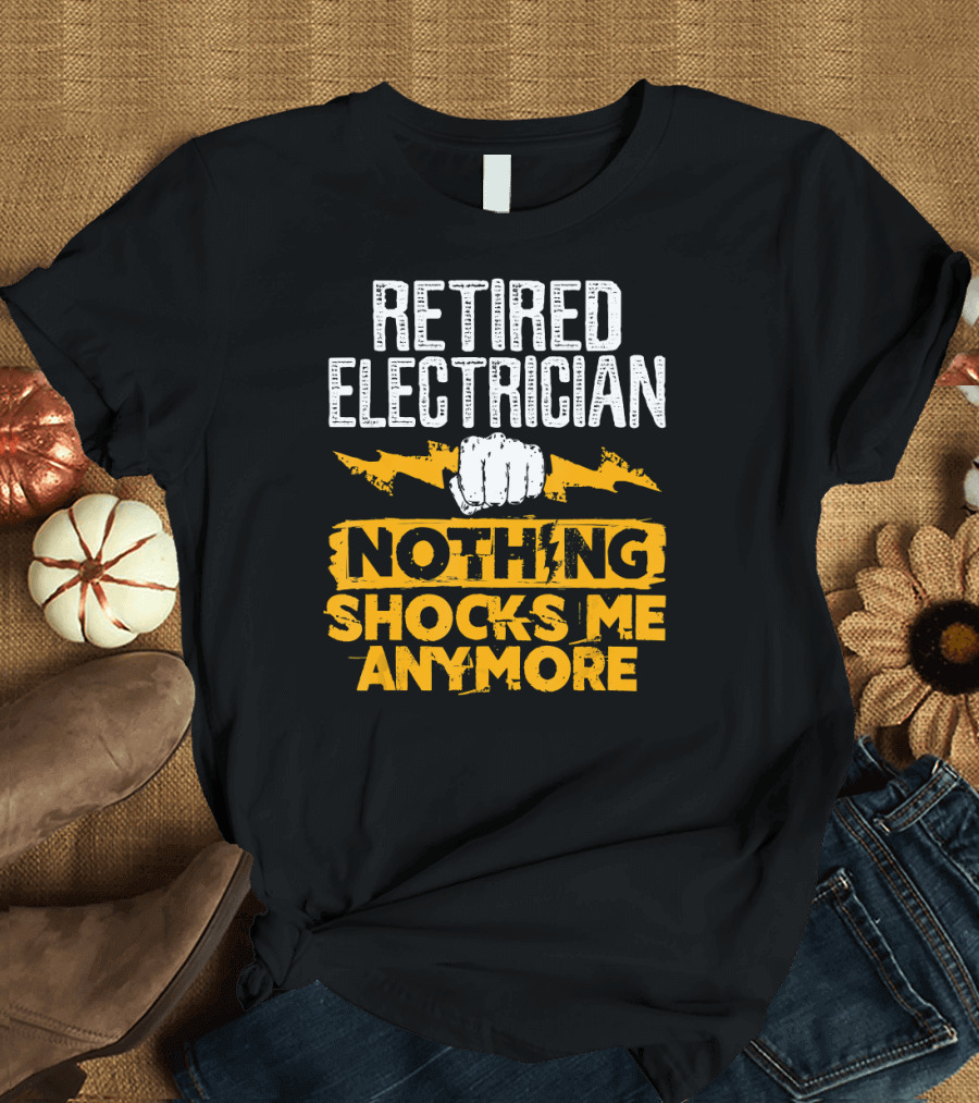 Retired Electrician Nothing Shocks Me Anymore Fist and Lightning Bolts T-Shirt