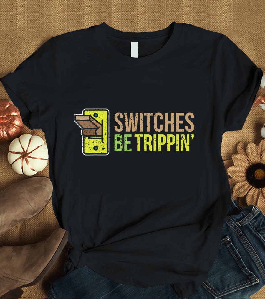 SWITCHES BE TRIPPIN' Electrician Humor Fun Switch T-Shirt