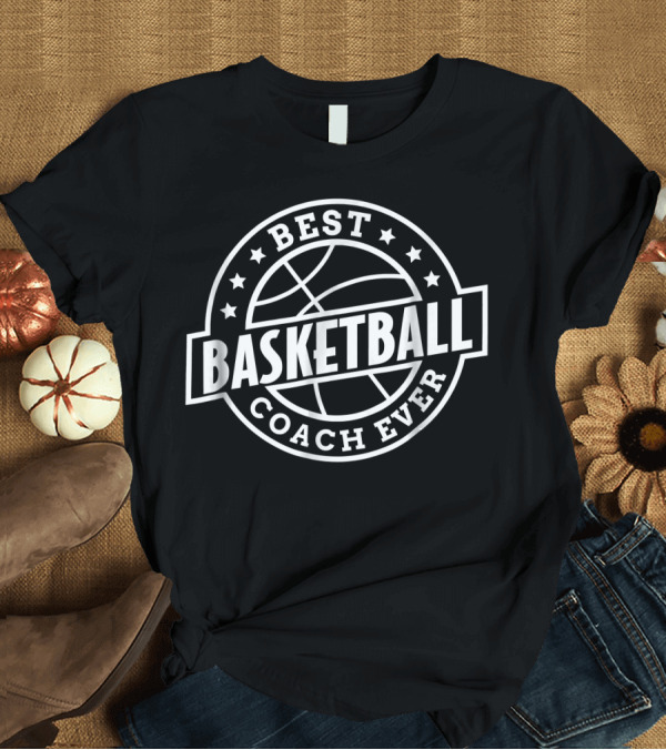 T-Shirt: Best Basketball Coach Ever T-Shirt Best Basketball Coach Ever T-Shirt