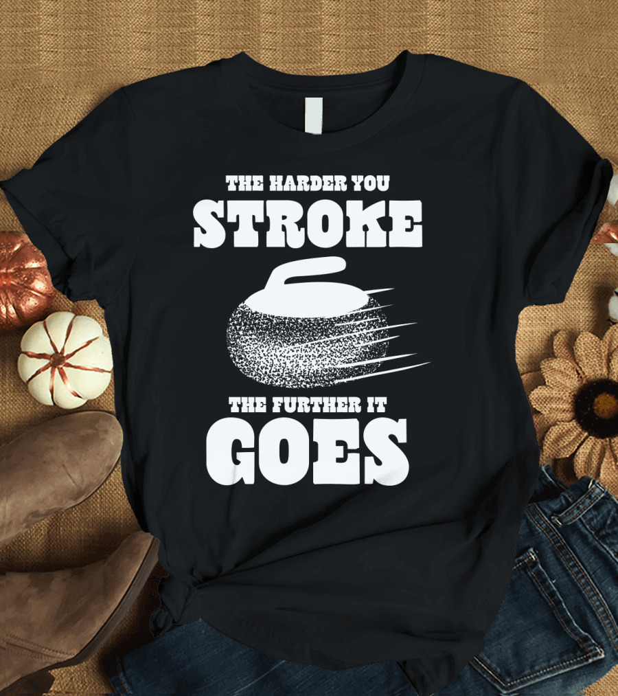 The Harder You Stroke Curling Stone The Further It Goes T-Shirt