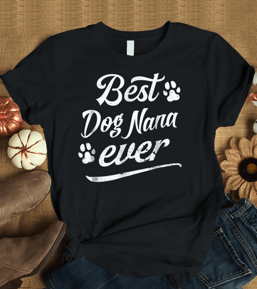 Best Dog Nana Ever Fun Fur Animal Love Paws T-Shirt
