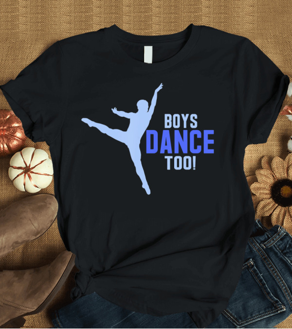 T-Shirt: Boys Dance Too Ballet Pointe Dancer T-Shirt Boys Dance Too Ballet Pointe Dancer T-Shirt