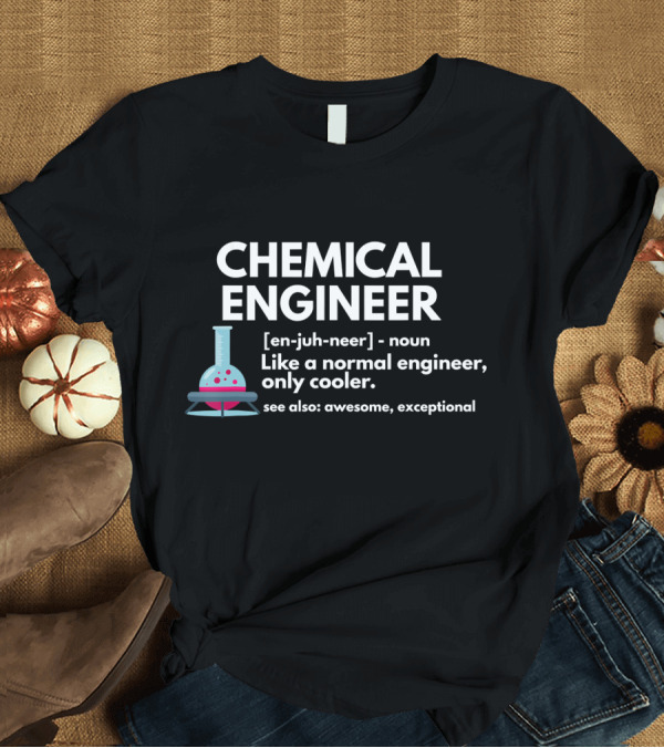 T-Shirt: CHEMICAL ENGINEER Definition Like a Normal Engineer Only Cooler Awesome Exceptional T-Shirt CHEMICAL ENGINEER Definition Like a Normal Engineer Only Cooler Awesome Exceptional T-Shirt