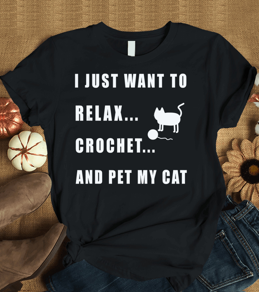 I Just Want to Relax Crochet and Pet My Cat Funny Crocheting T-Shirt