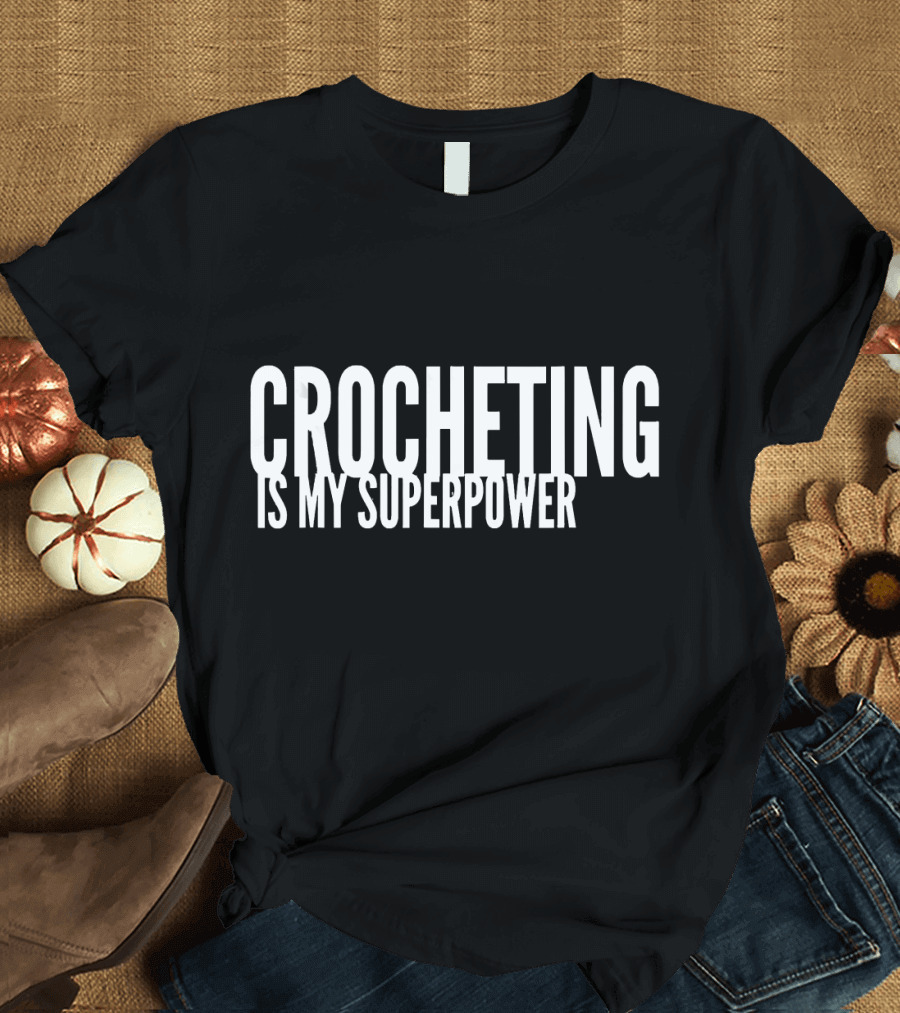 Crocheting is My Superpower Yarn Crochet T-Shirt