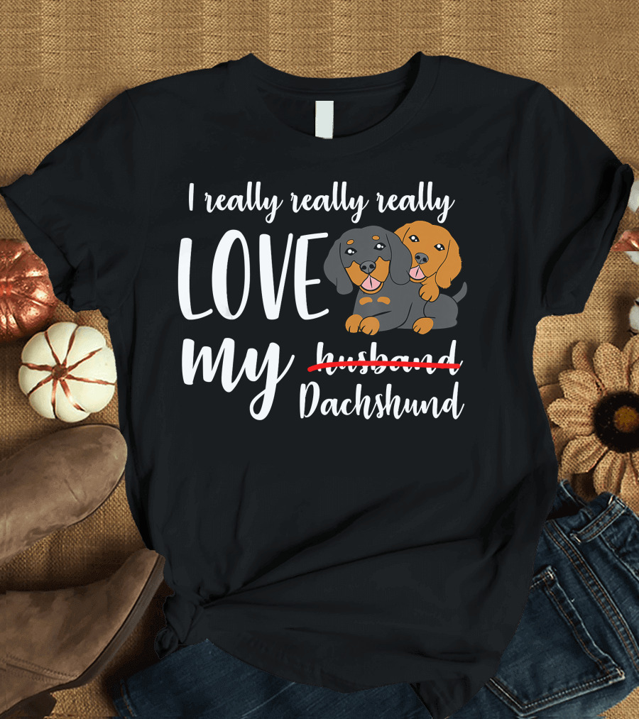 I Really Love My Dachshund Funny Husband Wife Anniversary T-Shirt