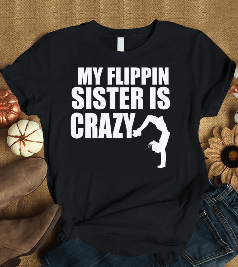 My Flippin Sister Is Crazy Gymnastics Tumbling Fun T-Shirt