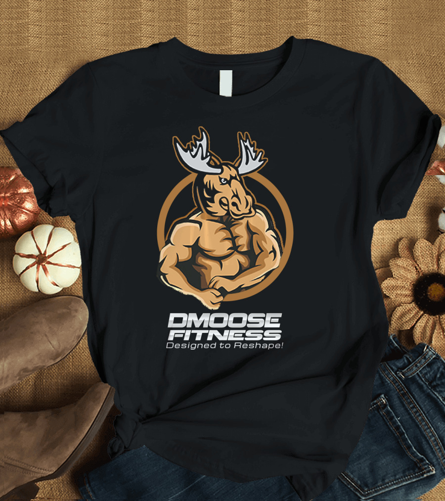 DMoose Fitness Designed to Reshape Strong Moose T-Shirt