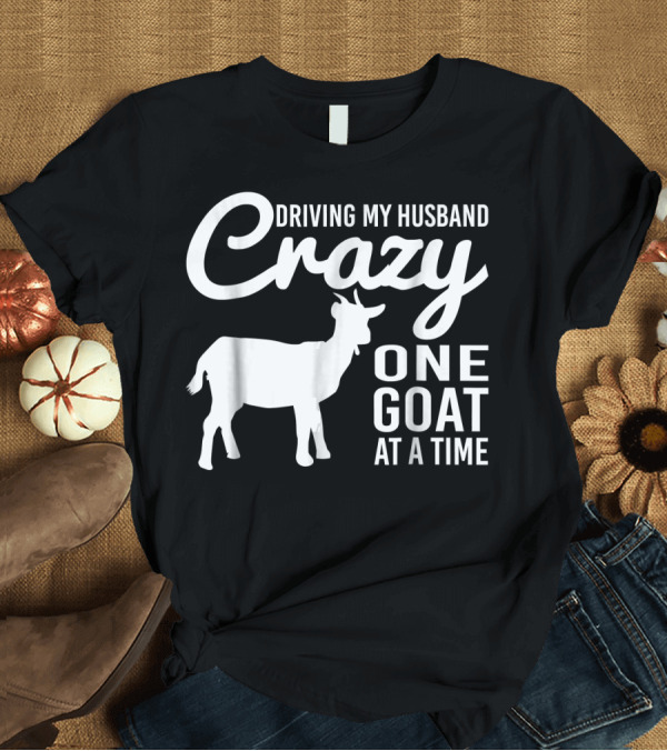 T-Shirt: Driving My Husband Crazy One Goat at a Time Playful Farm Life Humor T-Shirt Driving My Husband Crazy One Goat at a Time Playful Farm Life Humor T-Shirt