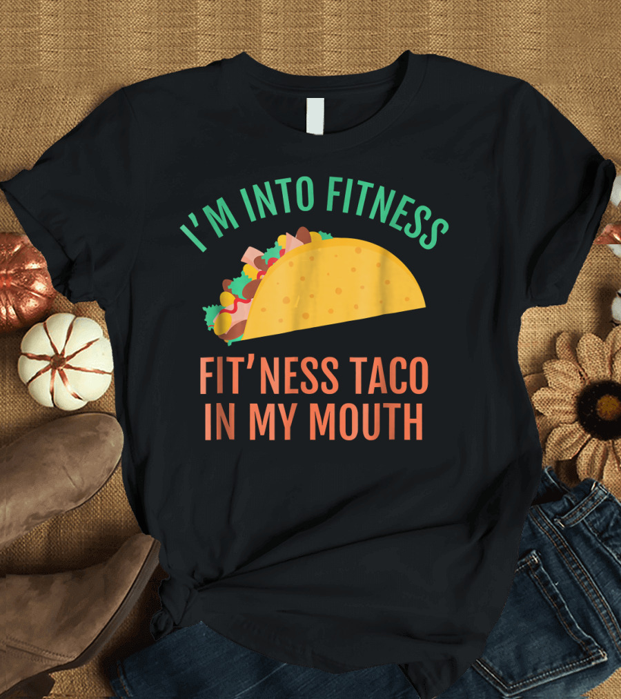 I'm Into Fitness Fit'ness Taco in My Mouth Funny Tacos T-Shirt