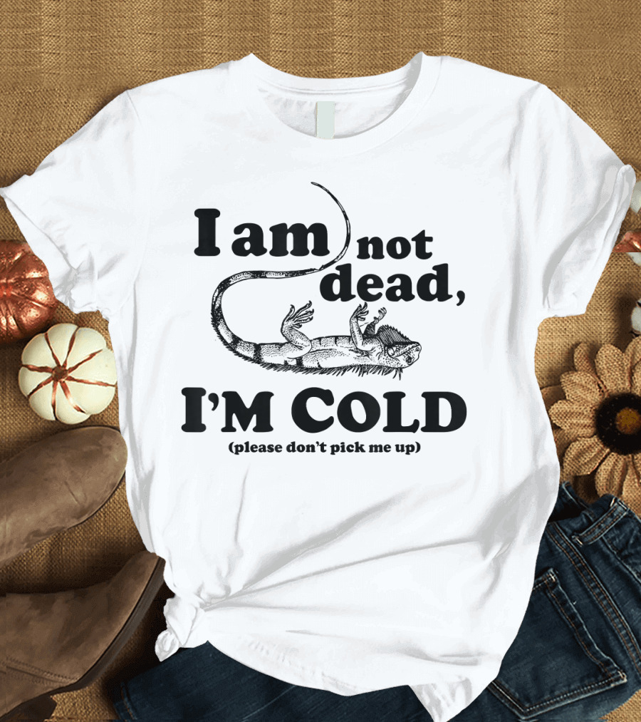 I Am Not Dead I'm Cold Please Don't Pick Me Up Frozen Iguana T-Shirt