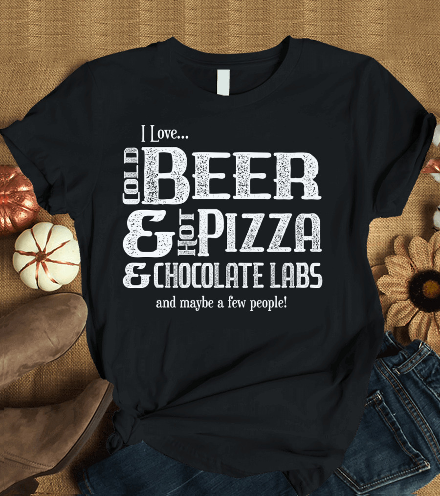I Love Cold Beer Hot Pizza Chocolate Labs Funny Labrador Retriever T-Shirt