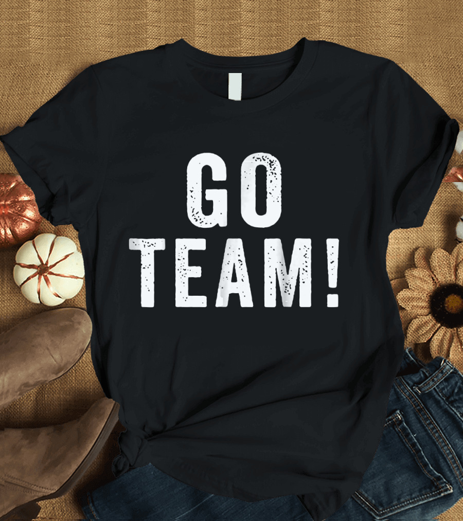 Go Team Funny Football Sports Fan Ta Go Team T-Shirt