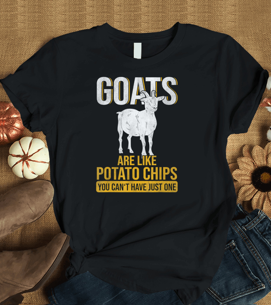 Goats Are Like Potato Chips You Can't Have Just One T-Shirt