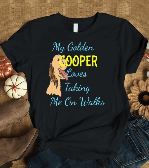 T-Shirt: My Golden Cooper Loves Taking Me On Walks T-Shirt My Golden Cooper Loves Taking Me On Walks T-Shirt