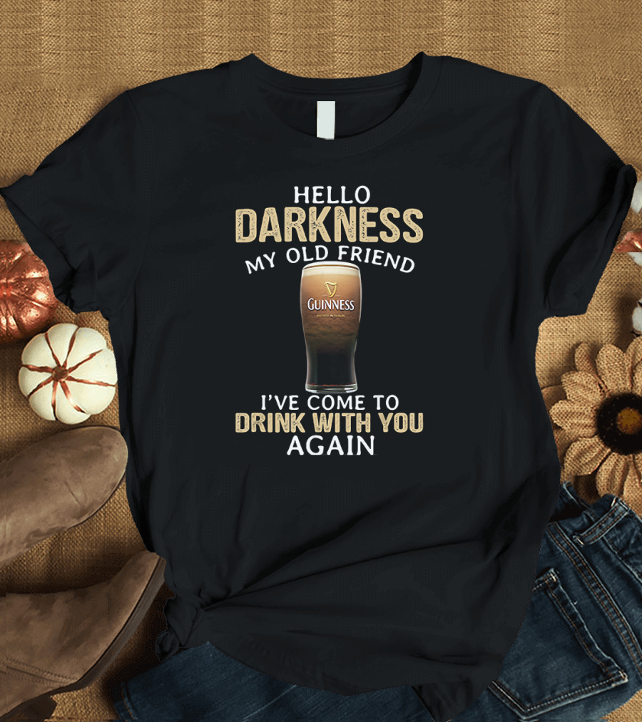 Hello Darkness My Old Friend I've Come to Drink With You Again Guinness T-Shirt