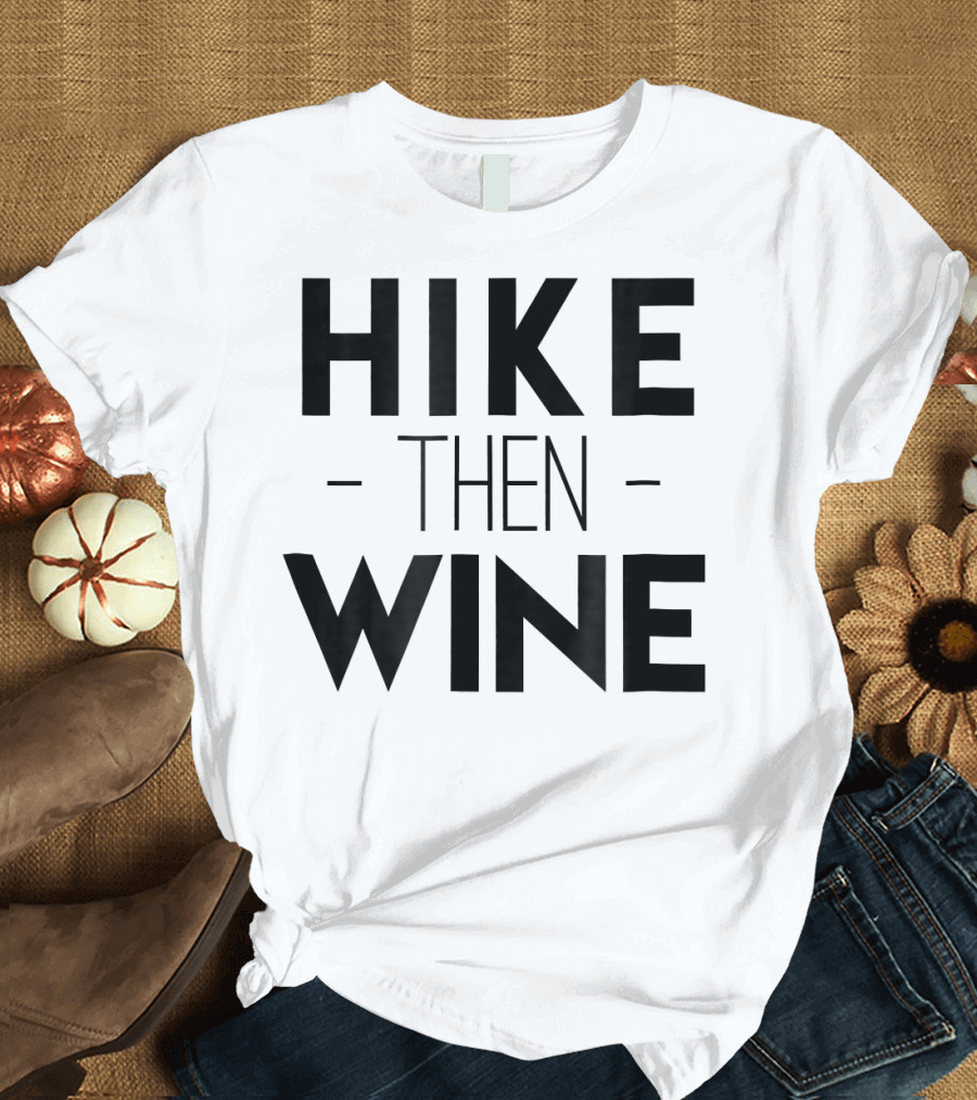 Hike Then Wine Cute Humor Hiking Drink Fun Outdoors Beverage T-Shirt