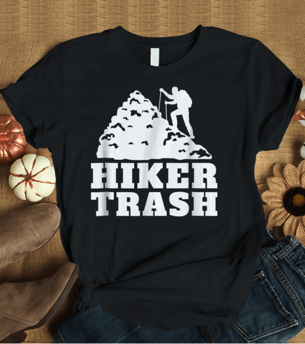 T-Shirt: Hiker Trash Mountain Climbing Adventure Hiking T-Shirt Hiker Trash Mountain Climbing Adventure Hiking T-Shirt