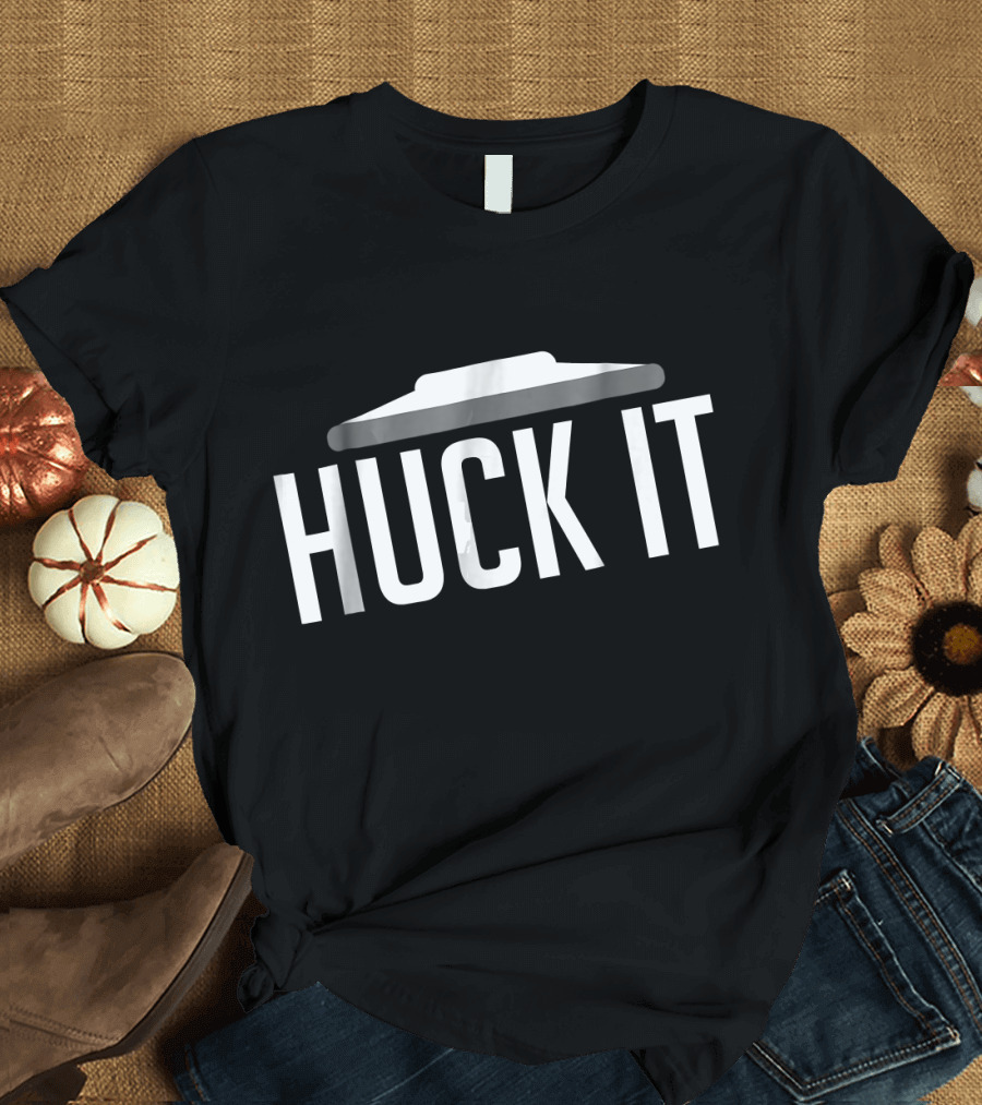 Huck It Ultimate Frisbee Disc Golf Funny T-Shirt