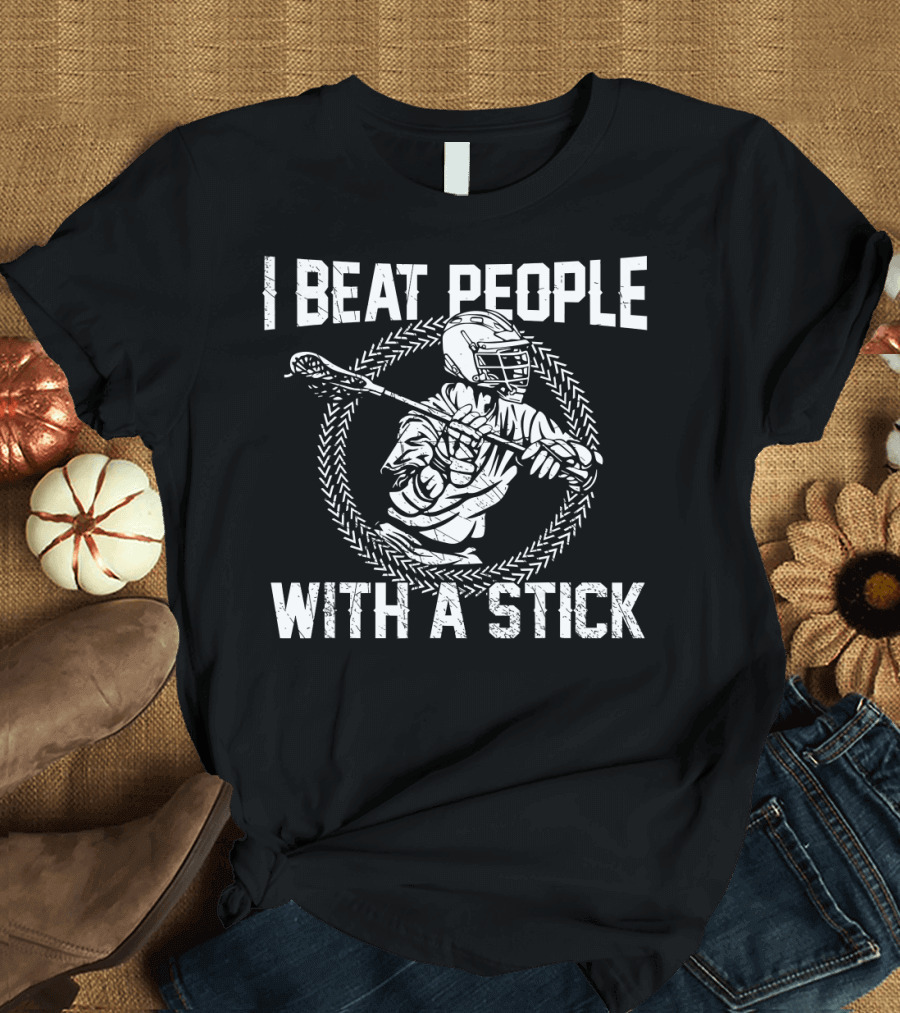 I Beat People With A Stick Lacrosse Player in Action T-Shirt