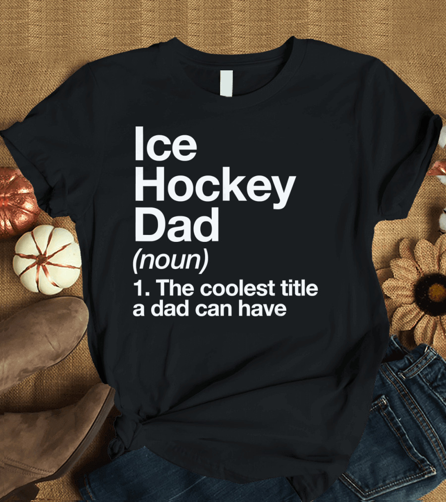 Ice Hockey Dad Noun The Coolest Title A Dad Can Have T-Shirt