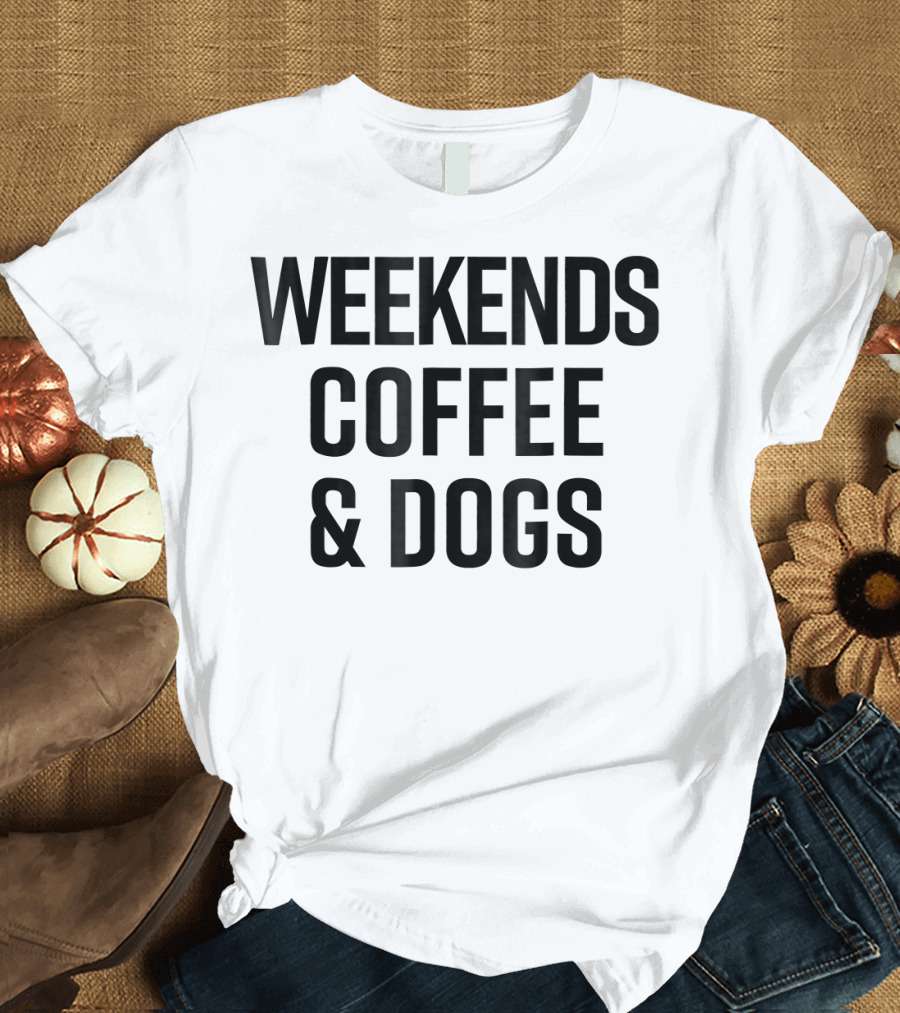 Weekends Coffee and Dogs Funny Cute Dog Love T-Shirt
