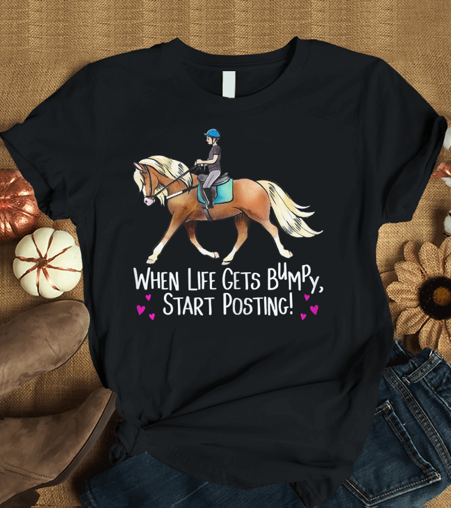 When Life Gets Bumpy Start Posting Horse Rider Humor T-Shirt