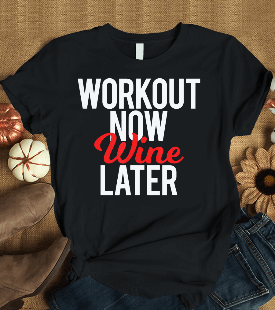 Workout Now Wine Later Funny Gym Motivation T-Shirt