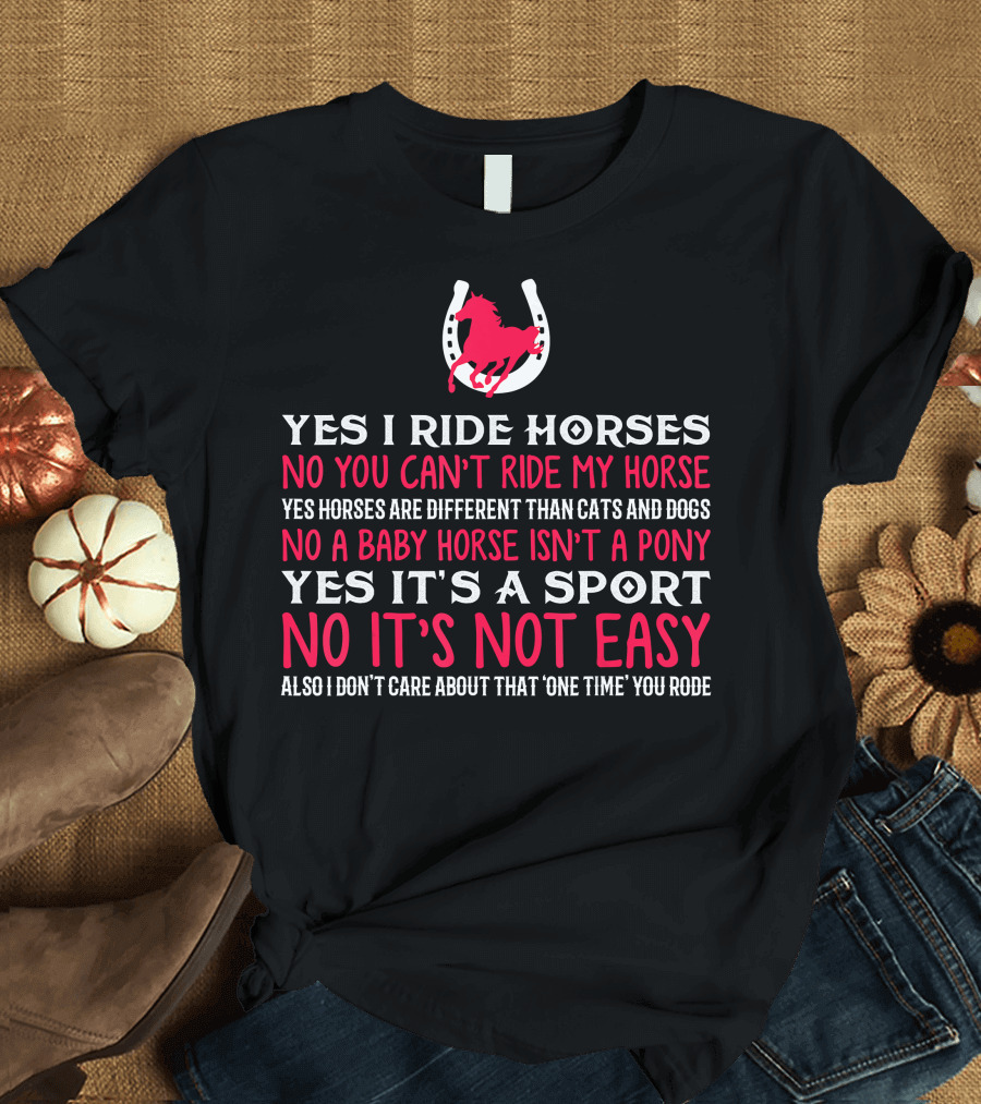 Yes I Ride Horses No You Can’t Ride My Horse Baby Horse Isn’t a Pony Yes It’s a Sport No It’s Not Easy T-Shirt