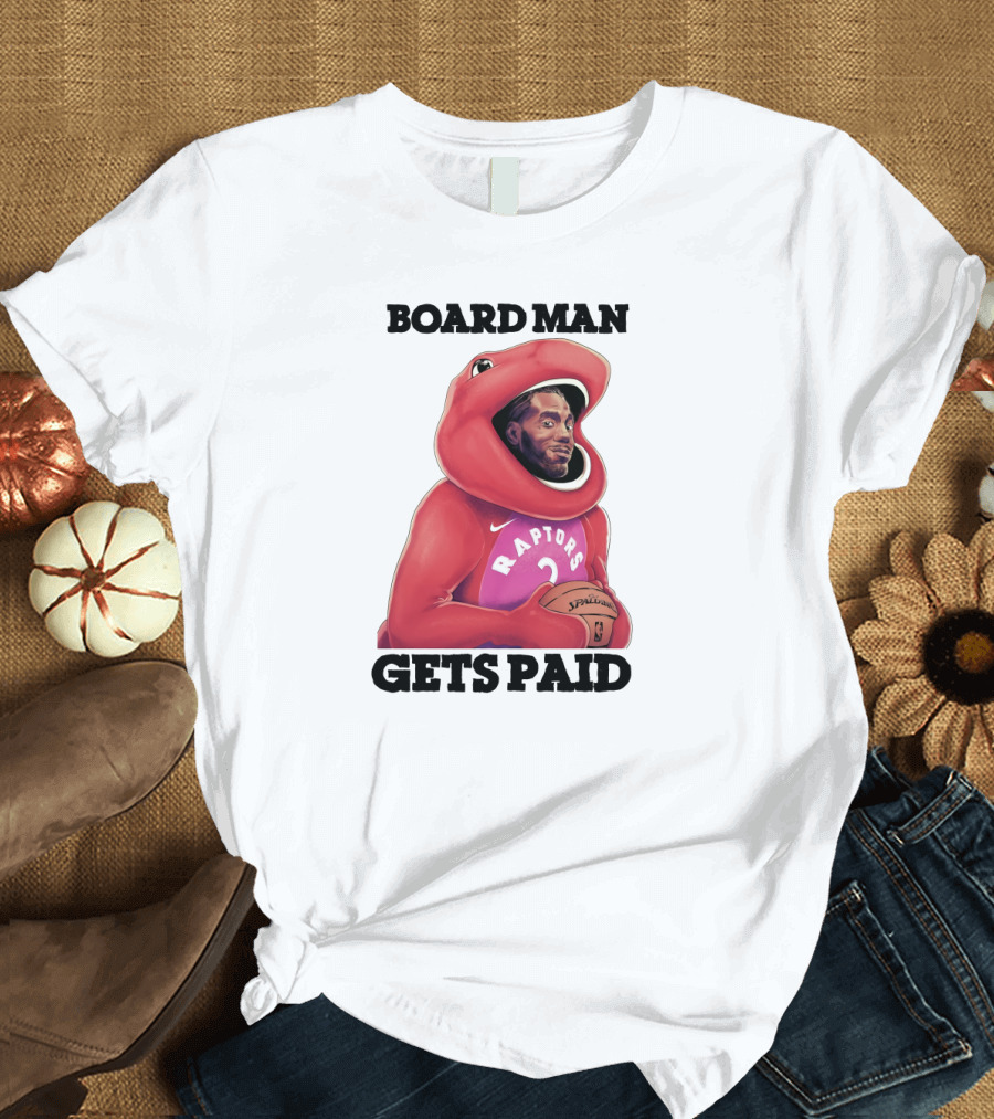 Board Man Gets Paid Raptors Basketball T-Shirt