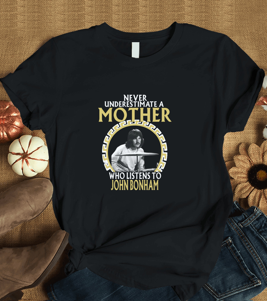 Never Underestimate a Mother Who Listens to John Bonham T-Shirt