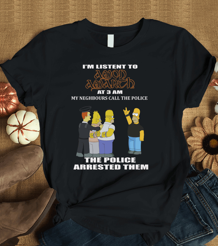 I'm Listen to Amon Amarth at 3 AM The Police Arrested Them T-Shirt
