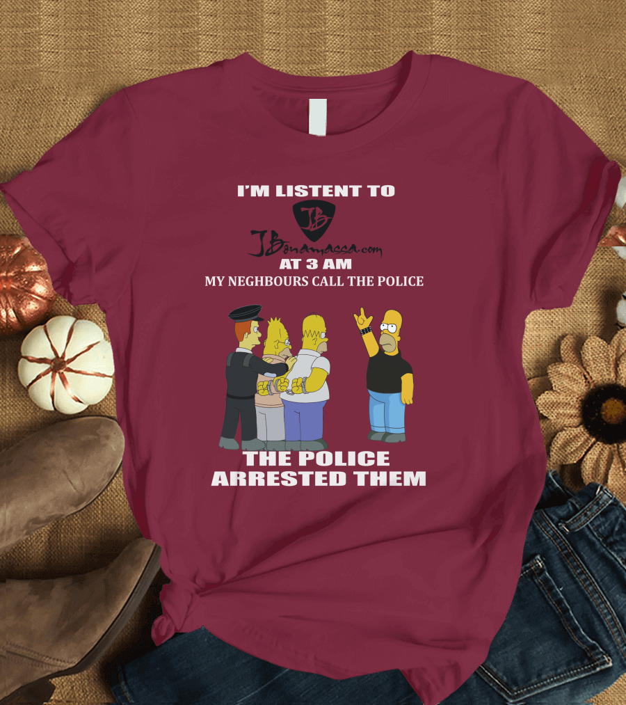 I'M LISTENT TO JBonamassa.com AT 3 AM MY NEIGHBOURS CALL THE POLICE THE POLICE ARRESTED THEM T-Shirt