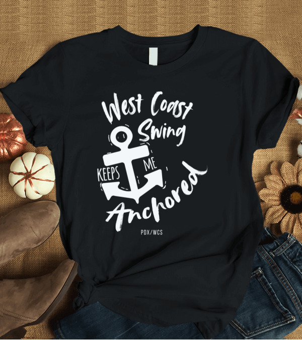 T-Shirt: West Coast Swing Keeps Me Anchored PDX WCS T-Shirt West Coast Swing Keeps Me Anchored PDX WCS T-Shirt