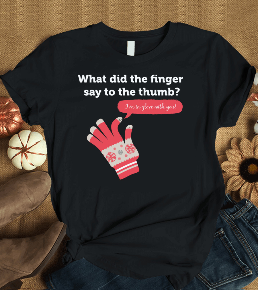 Winter Joke What Did the Finger Say to the Thumb I'm in Glove with You T-Shirt