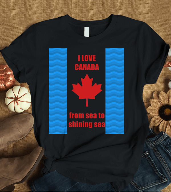 T-Shirt: I Love Canada Maple Leaf from Sea to Shining Sea T-Shirt I Love Canada Maple Leaf from Sea to Shining Sea T-Shirt
