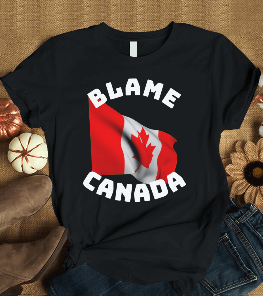 Blame Canada Funny Sarcastic Canadian Flag T-Shirt