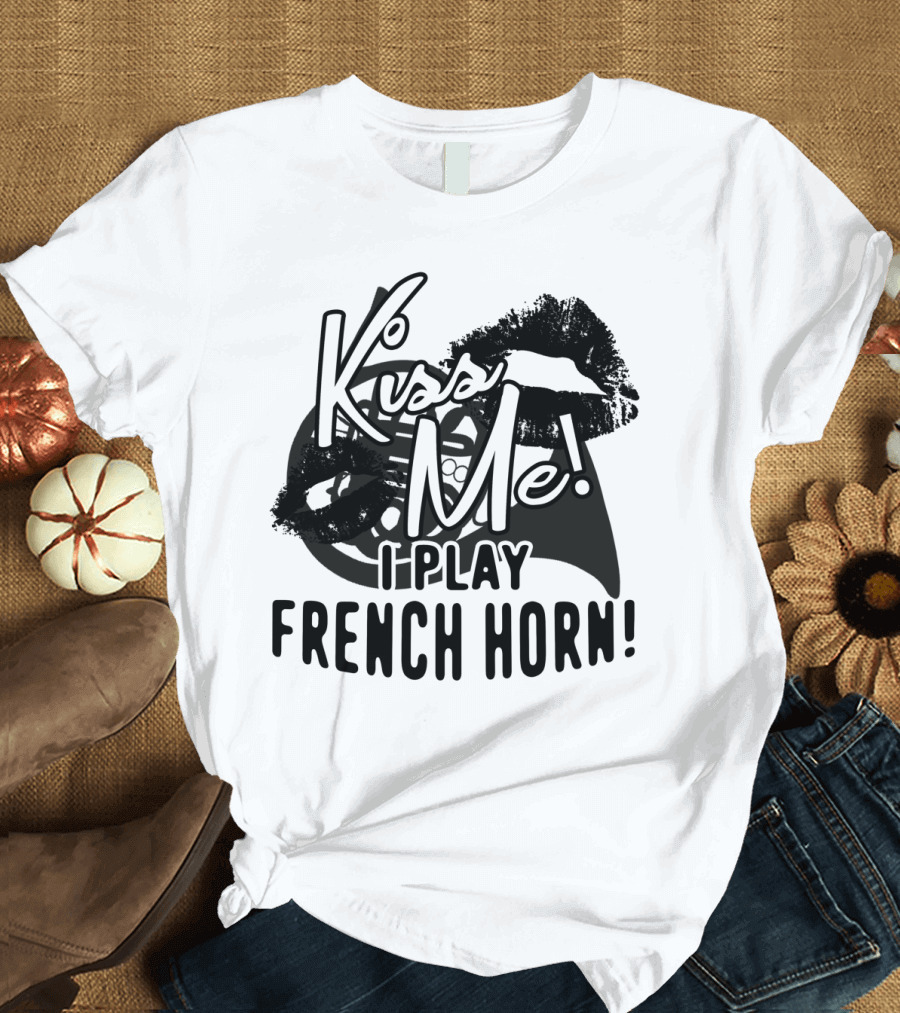 Kiss Me I Play French Horn Bold Statement with Musical Instrument T-Shirt