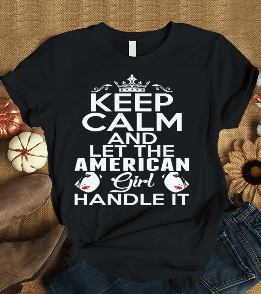 Keep Calm and Let the American Girl Handle It T-Shirt