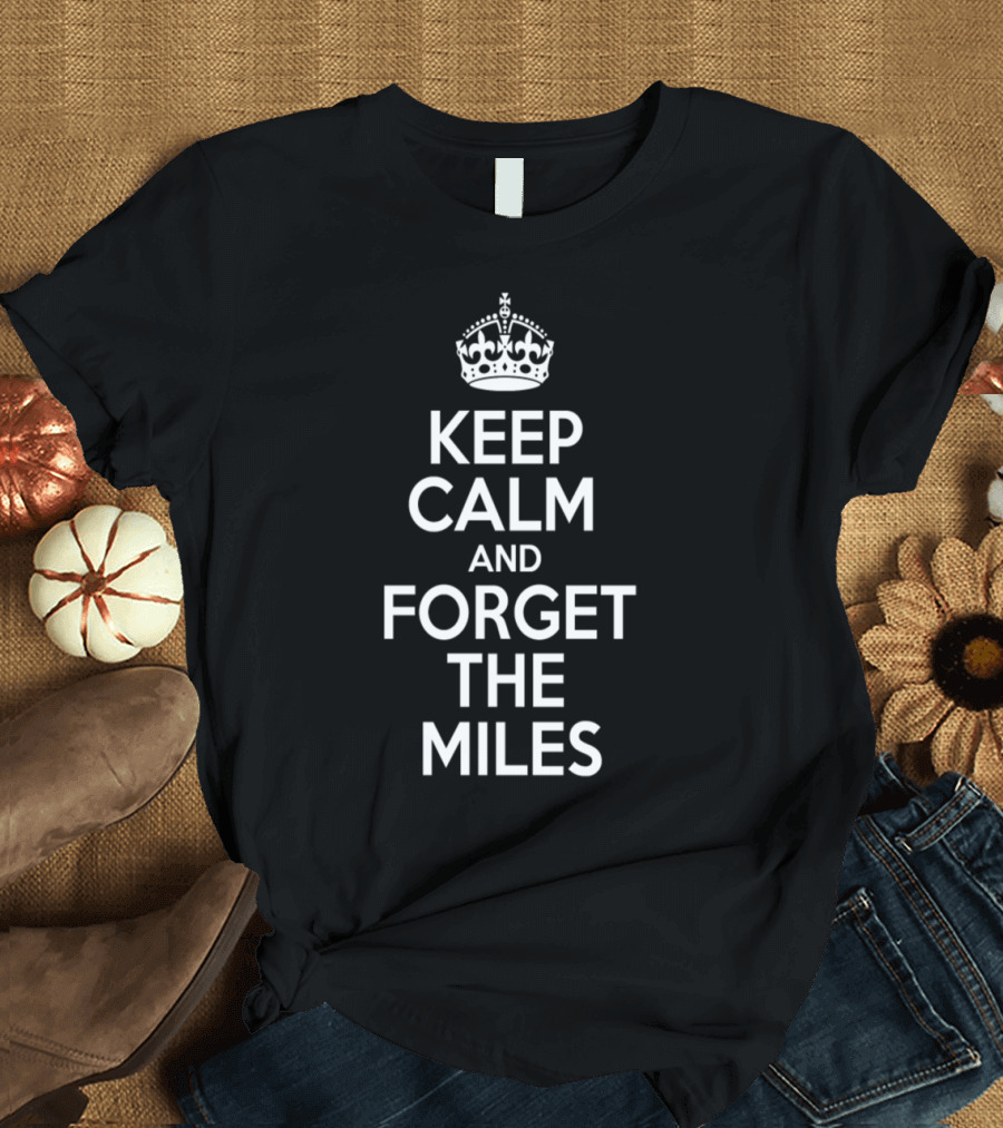 Keep Calm and Forget the Miles Crown Icon Motivation T-Shirt