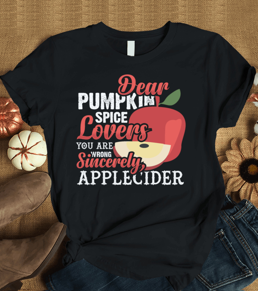 Dear Pumpkin Spice Lovers You Are Wrong Sincerely Apple Cider T-Shirt