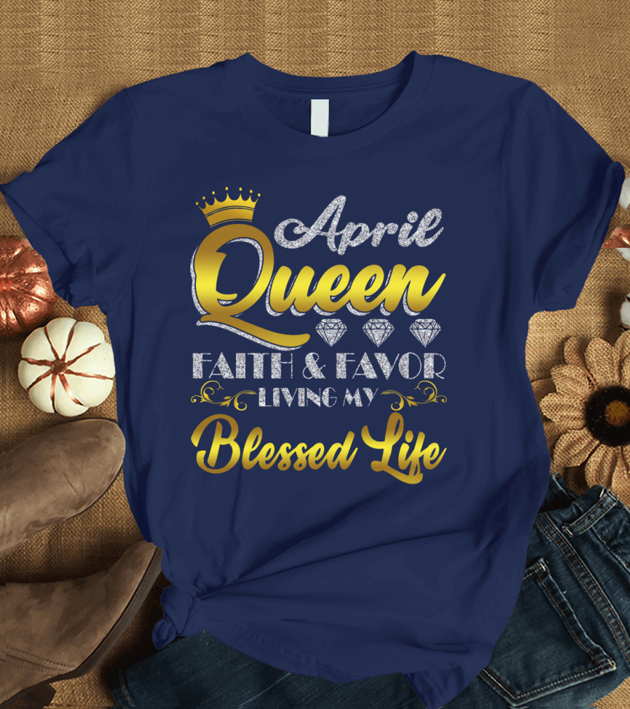 April Queen Blessed Life Faith and Favor with Crown and Diamonds T-Shirt