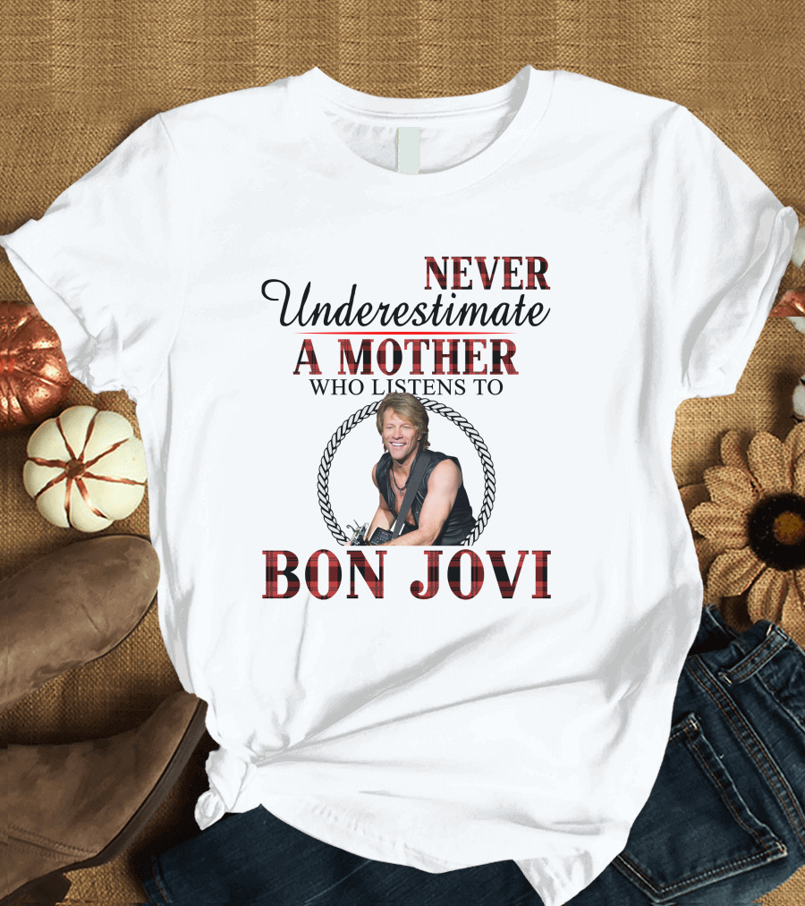 NEVER UNDERESTIMATE A MOTHER WHO LISTENS TO BON JOVI T-Shirt