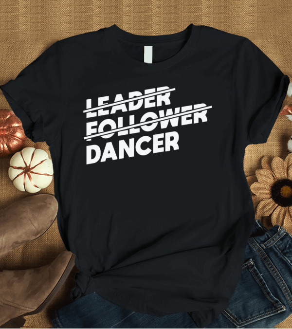 T-Shirt: LEADER FOLLOWER DANCER Text Only T-Shirt LEADER FOLLOWER DANCER Text Only T-Shirt