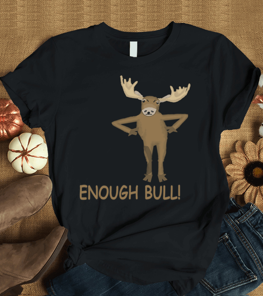 Enough Bull Moose Illustration with Antlers T-Shirt