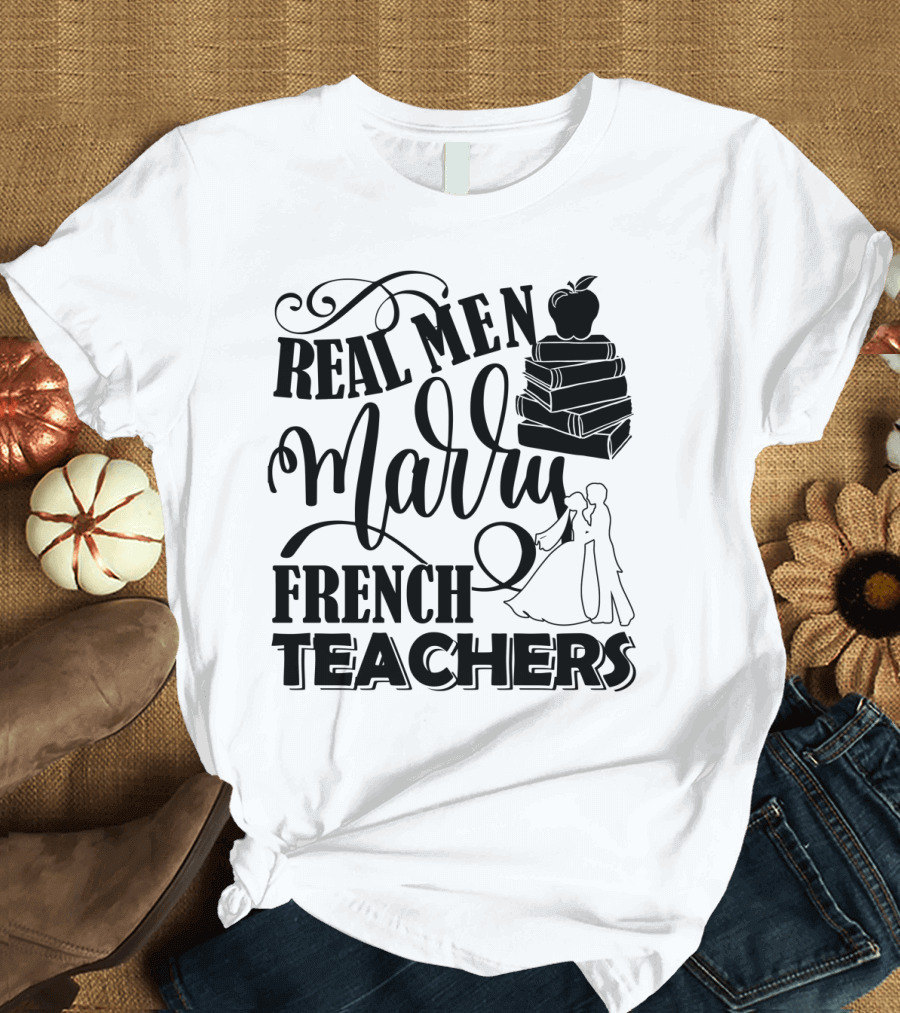 Real Men Marry French Teachers Romantic Wedding Theme with Books and Apple T-Shirt