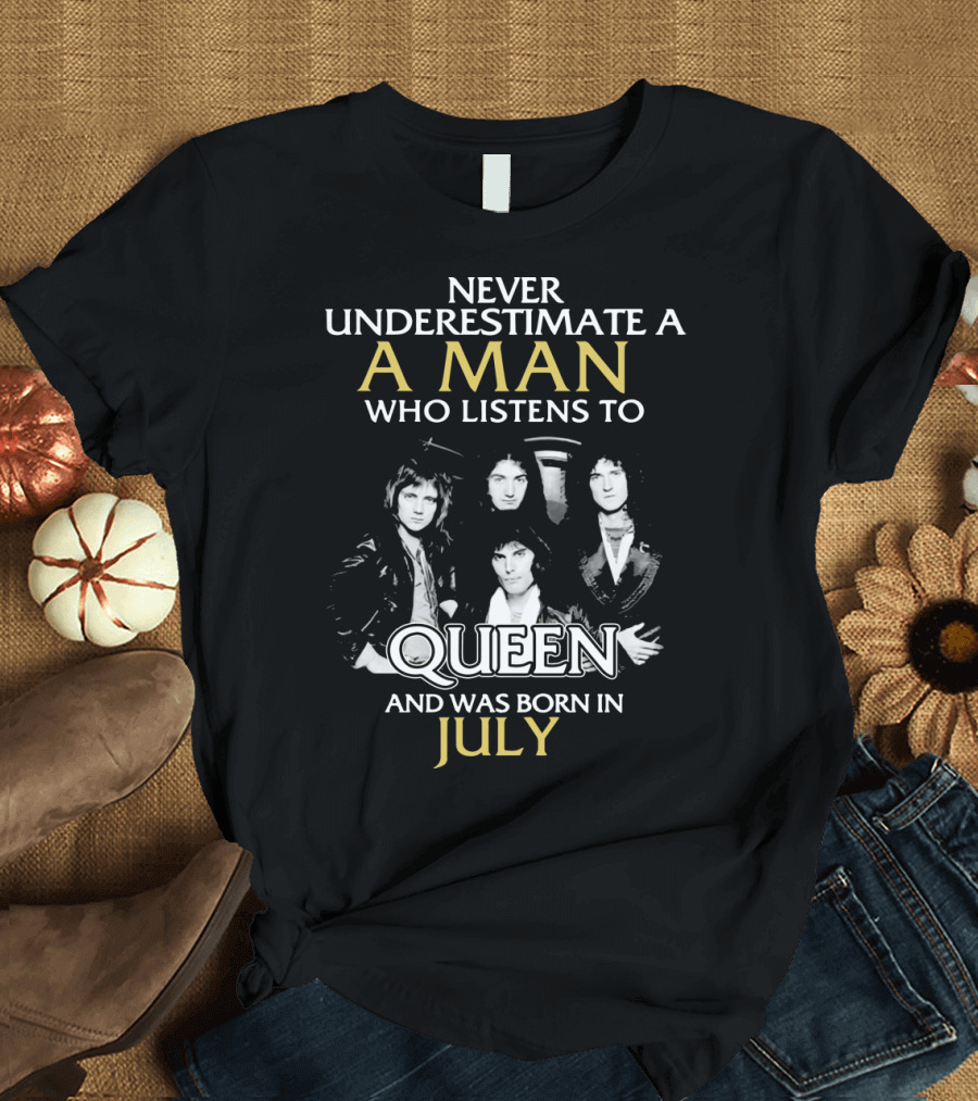 Never Underestimate a Man Who Listens to Queen and Was Born in July T-Shirt