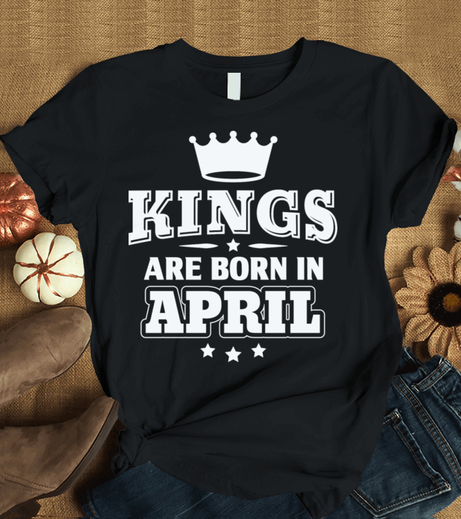 Kings Are Born in April Crown Star Funny Birthday T-Shirt