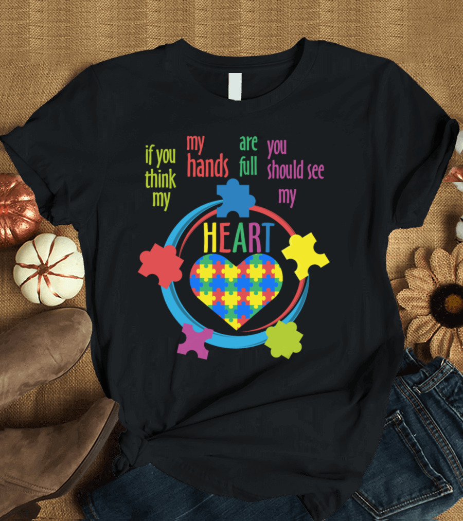 Autism Awareness If You Think My Hands Are Full You Should See My Heart Puzzle Pieces T-Shirt