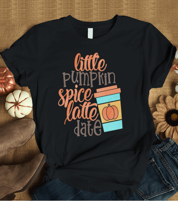 T-Shirt: Little Pumpkin Spice Latte Date with Coffee Cup T-Shirt Little Pumpkin Spice Latte Date with Coffee Cup T-Shirt